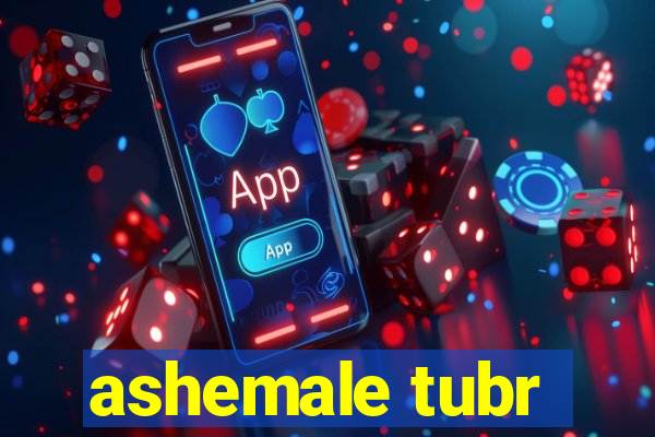 ashemale tubr